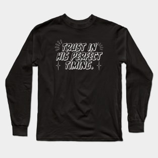 TRUST IN HIS PERFECT TIMING. Long Sleeve T-Shirt